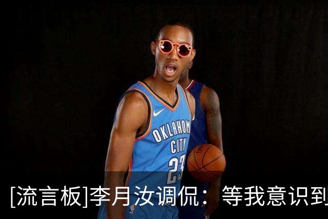 [流言板]李月汝调侃：等我意识到朝我喷垃圾话时，已经到下一个回合